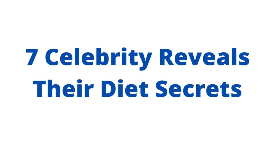 7 Celebrity Reveals Their Diet Secrets